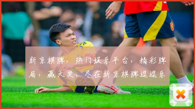 新京棋牌，热门娱乐平台，精彩牌局，赢大奖，尽在新京棋牌逗逗乐