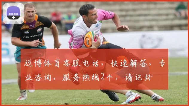 迈博体育客服电话，快速解答，专业咨询，服务热线2个，请记好